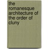 The Romanesque Architecture Of The Order Of Cluny door Joan Evans