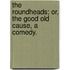 The Roundheads; or, the Good Old Cause, a comedy.