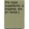 The Royal Suppliants. A tragedy, etc. [In verse.] by John Delap