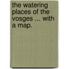 The Watering Places of the Vosges ... With a map. by Henry William. Wolff