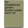 The Wheelbarrow Garden: Student Reader (Level 14) by Authors Various