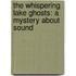 The Whispering Lake Ghosts: A Mystery about Sound