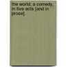 The World; a comedy, in five acts [and in prose]. by James Kenney
