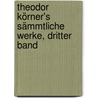 Theodor Körner's sämmtliche Werke, Dritter Band by Theodor Körner