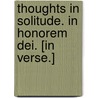Thoughts in Solitude. In honorem Dei. [In verse.] door Onbekend