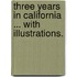 Three Years in California ... With illustrations.