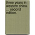 Three Years in Western China. ... Second edition.
