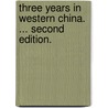 Three Years in Western China. ... Second edition. by Sir Alexander Hosie