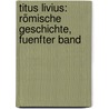 Titus Livius: Römische Geschichte, Fuenfter Band door Livy Livy