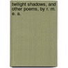 Twilight Shadows, and other poems, by R. M. E. A. door R.M.E.A.
