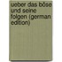 Ueber Das Böse Und Seine Folgen (German Edition)