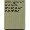 Ueber Glaucom und seine Heilung durch Iridectomie by Jaeger Eduard