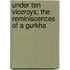 Under Ten Viceroys; the Reminiscences of a Gurkha