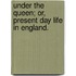 Under the Queen; or, present day life in England.