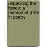 Unpacking The Boxes: A Memoir Of A Life In Poetry by Donald Hall