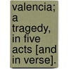 Valencia; a tragedy, in five acts [and in verse]. by Delia Caroline Swarbreck