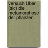 Versuch Über (Sic) Die Metamorphose Der Pflanzen door Von Johann Wolfgang Goethe
