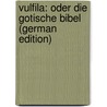 Vulfila: Oder Die Gotische Bibel (German Edition) door Bernhardt Ernst