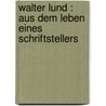 Walter Lund : aus dem Leben eines Schriftstellers door Galen Galen