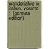Wanderjahre in Italien, Volume 1 (German Edition)