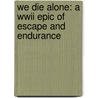 We Die Alone: A Wwii Epic Of Escape And Endurance by Stuart Langton