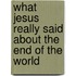 What Jesus Really Said about the End of the World