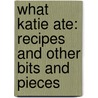 What Katie Ate: Recipes and Other Bits and Pieces door Katie Quinn Davies