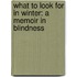 What To Look For In Winter: A Memoir In Blindness