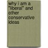 Why I Am a "Liberal" and Other Conservative Ideas