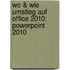 Wo & Wie Umstieg auf Office 2010: PowerPoint 2010