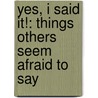 Yes, I Said It!: Things Others Seem Afraid to Say door Judy Leggett