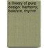 a Theory of Pure Design: Harmony, Balance, Rhythm