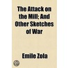 the Attack on the Mill; and Other Sketches of War by Émile Zola