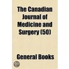 the Canadian Journal of Medicine and Surgery (50) by General Books