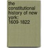 the Constitutional History of New York: 1609-1822