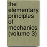 the Elementary Principles of Mechanics (Volume 3) by Pierre H. Dubois