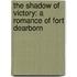 the Shadow of Victory: a Romance of Fort Dearborn