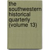 the Southwestern Historical Quarterly (Volume 13) door Texas State Historical Association