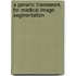 A Generic Framework For Medical Image Segmentation