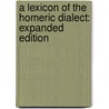 A Lexicon of the Homeric Dialect: Expanded Edition by Richard J. Cunliffe