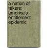 A Nation of Takers: America's Entitlement Epidemic by Nicholas Eberstadt