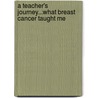 A Teacher's Journey...What Breast Cancer Taught Me door Mrs Judith Medeiros Fitzgerald