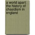 A World Apart: The History of Chasidism in England