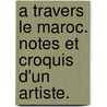 A travers le Maroc. Notes et croquis d'un artiste. door Georges Montbard