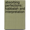 Absorbing Perfections: Kabbalah and Interpretation door Moshe Idel