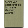 Achim Von Arnim Und Die Ihm Nahe Standen, Volume 1 door Reinhold Steig