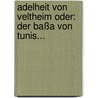 Adelheit Von Veltheim Oder: Der Baßa Von Tunis... by Gustav Friedrich Wilhelm Grossmann