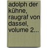 Adolph Der Kühne, Raugraf Von Dassel, Volume 2... door Carl Gottlob Cramer