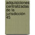 Adquisiciones centralizadas de la jurisdicción 45