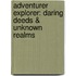 Adventurer Explorer: Daring Deeds & Unknown Realms